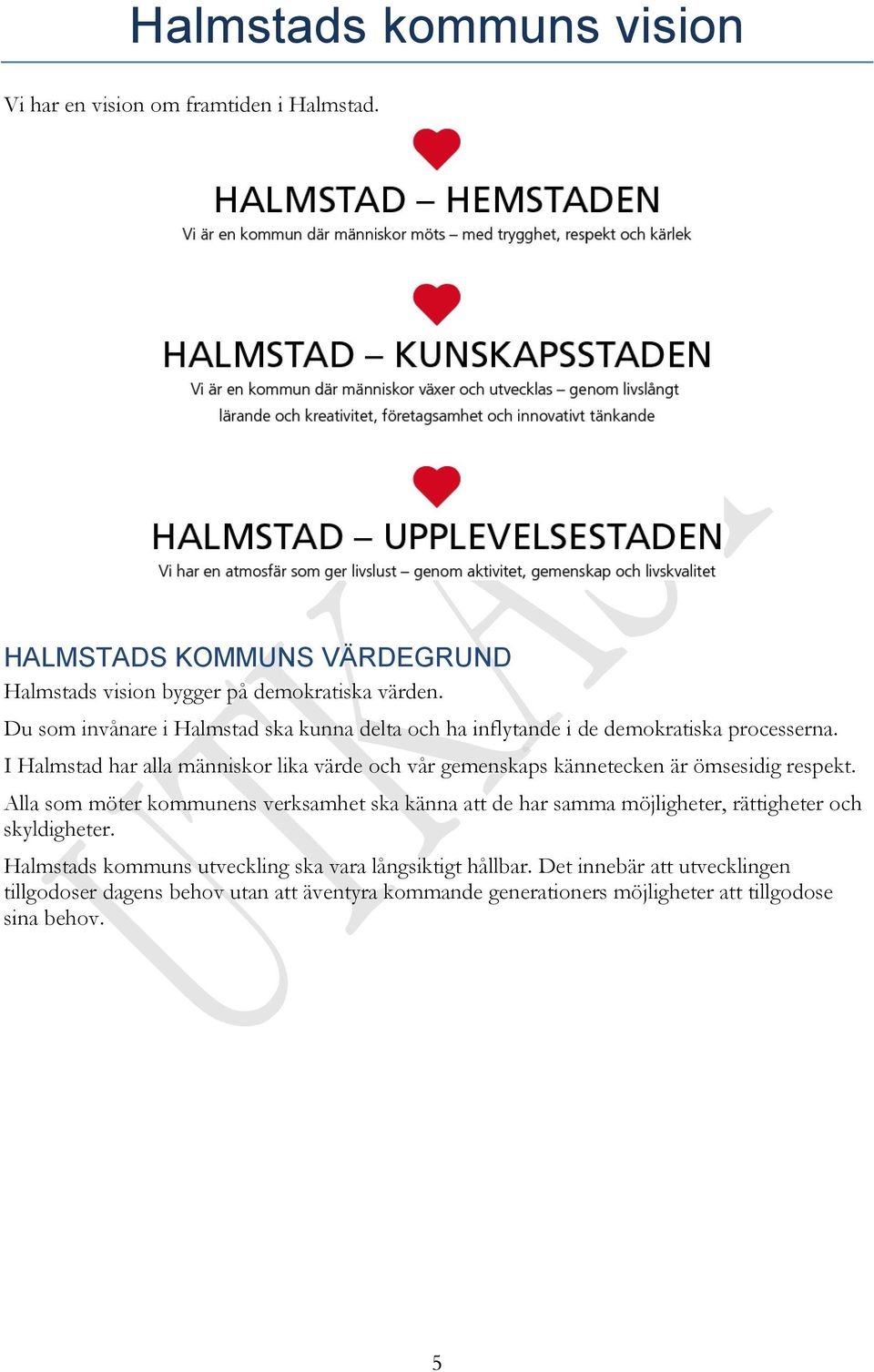 I Halmstad har alla människor lika värde och vår gemenskaps kännetecken är ömsesidig respekt.
