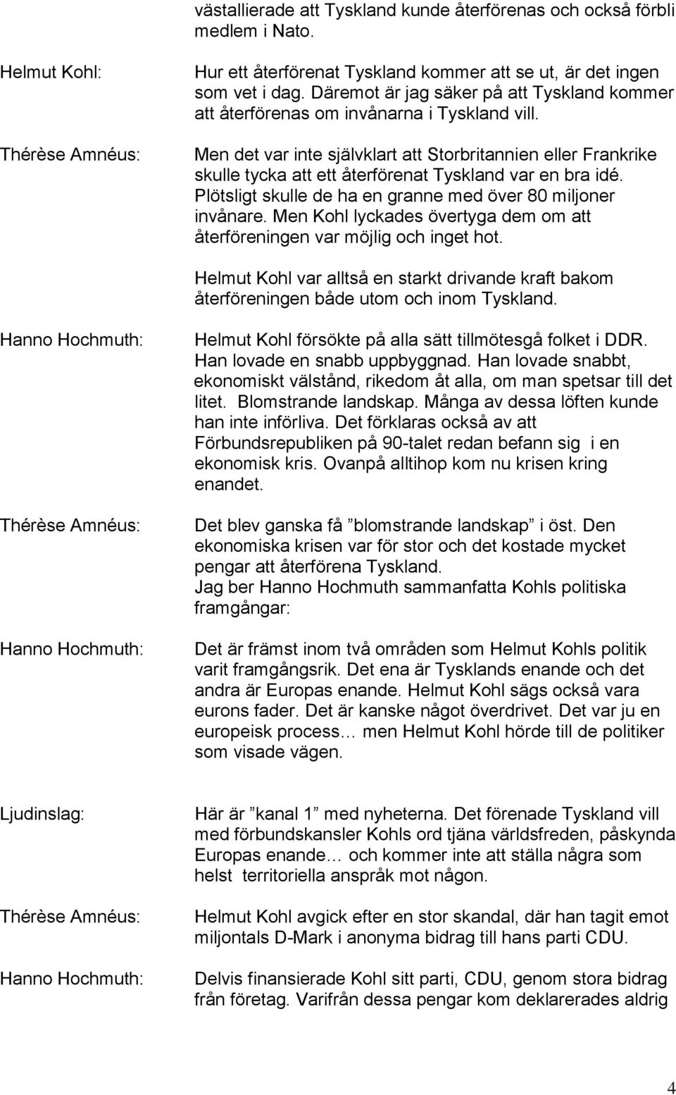 Men det var inte självklart att Storbritannien eller Frankrike skulle tycka att ett återförenat Tyskland var en bra idé. Plötsligt skulle de ha en granne med över 80 miljoner invånare.