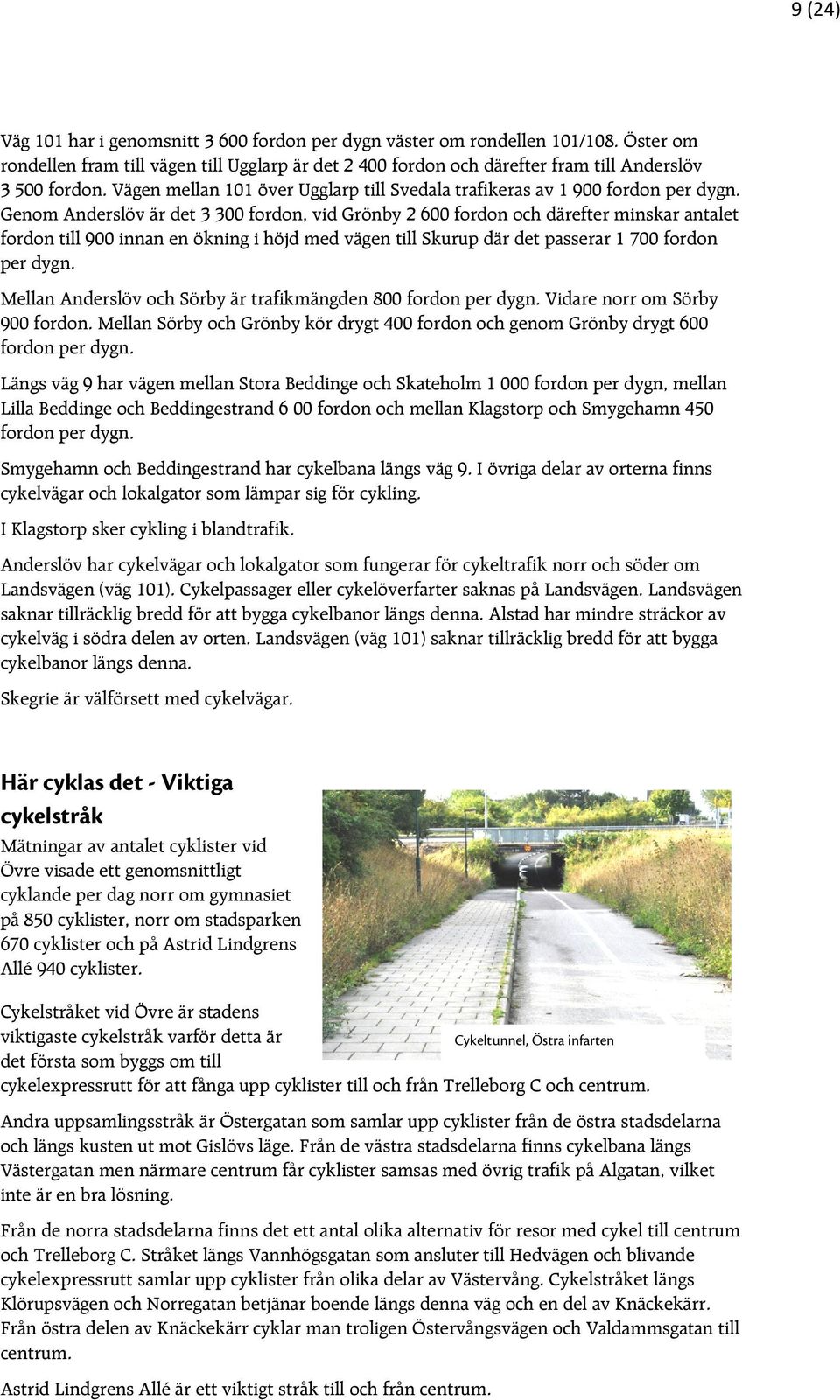 Genom Anderslöv är det 3 300 fordon, vid Grönby 2 600 fordon och därefter minskar antalet fordon till 900 innan en ökning i höjd med vägen till Skurup där det passerar 1 700 fordon per dygn.