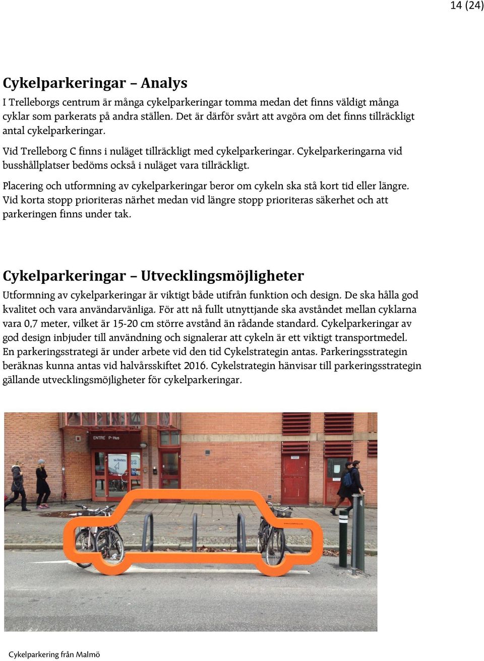 Cykelparkeringarna vid busshållplatser bedöms också i nuläget vara tillräckligt. Placering och utformning av cykelparkeringar beror om cykeln ska stå kort tid eller längre.