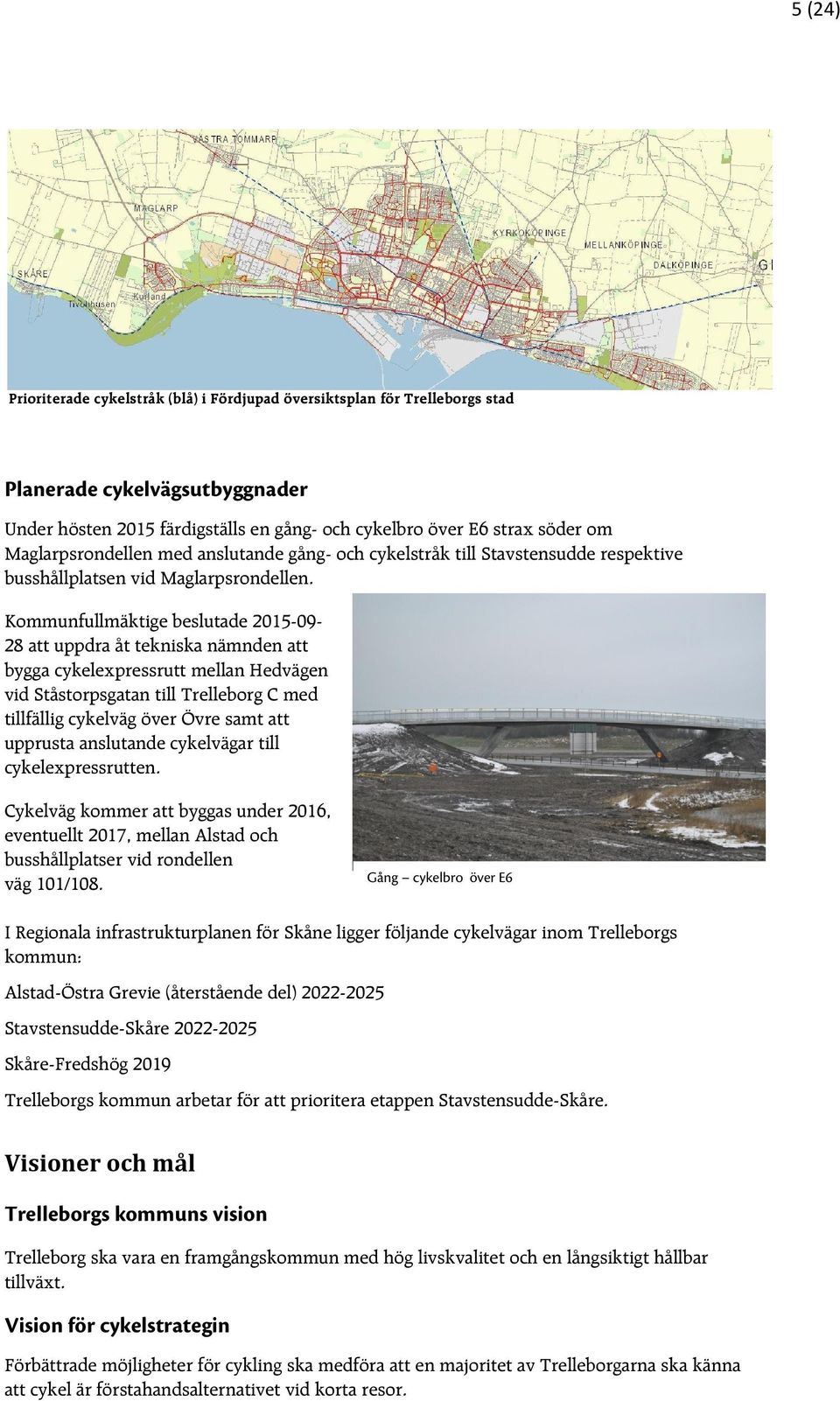 Kommunfullmäktige beslutade 2015-09- 28 att uppdra åt tekniska nämnden att bygga cykelexpressrutt mellan Hedvägen vid Ståstorpsgatan till Trelleborg C med tillfällig cykelväg över Övre samt att