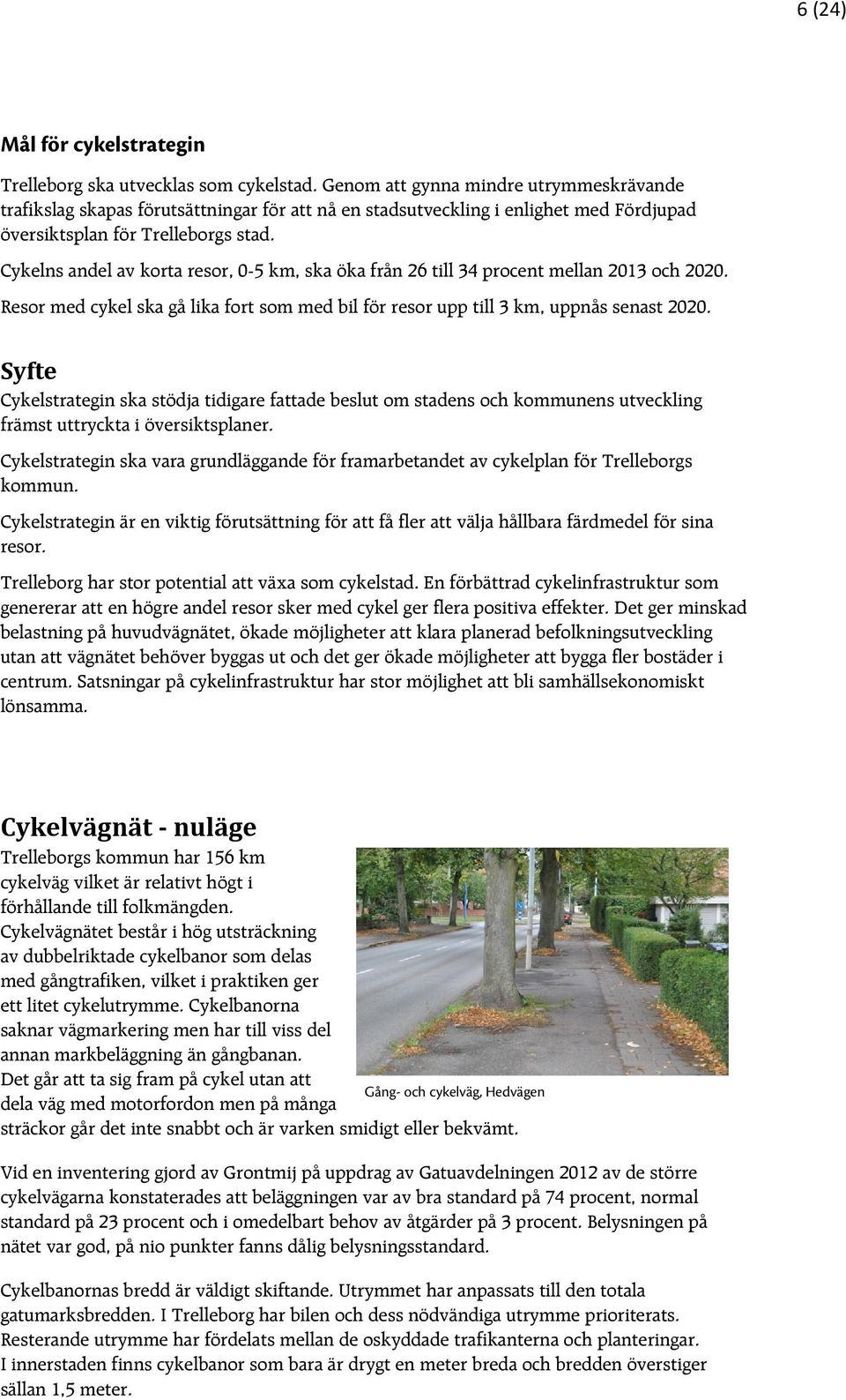 Cykelns andel av korta resor, 0-5 km, ska öka från 26 till 34 procent mellan 2013 och 2020. Resor med cykel ska gå lika fort som med bil för resor upp till 3 km, uppnås senast 2020.