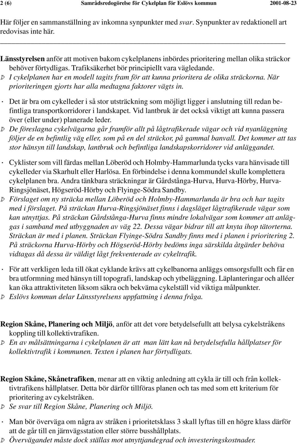 Þ I cykelplanen har en modell tagits fram för att kunna prioritera de olika sträckorna. När prioriteringen gjorts har alla medtagna faktorer vägts in.