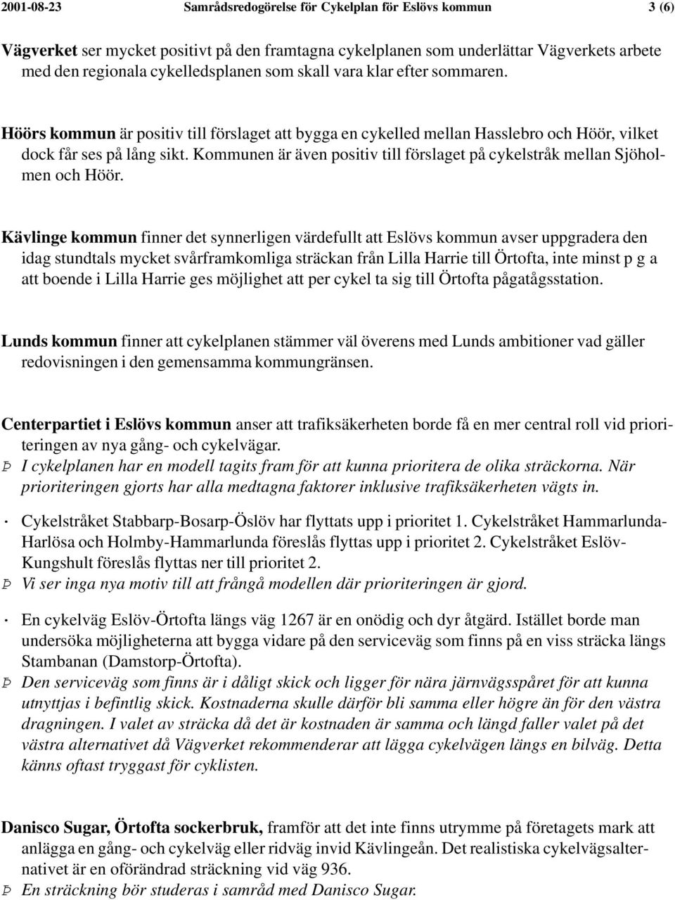 Kommunen är även positiv till förslaget på cykelstråk mellan Sjöholmen och Höör.