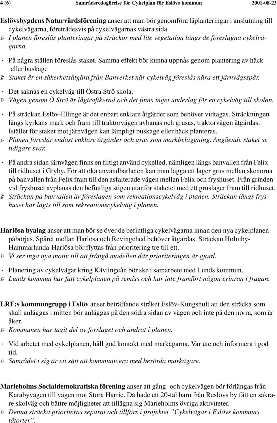 Samma effekt bör kunna uppnås genom plantering av häck eller buskage Þ Staket är en säkerhetsåtgärd från Banverket när cykelväg föreslås nära ett järnvägsspår.