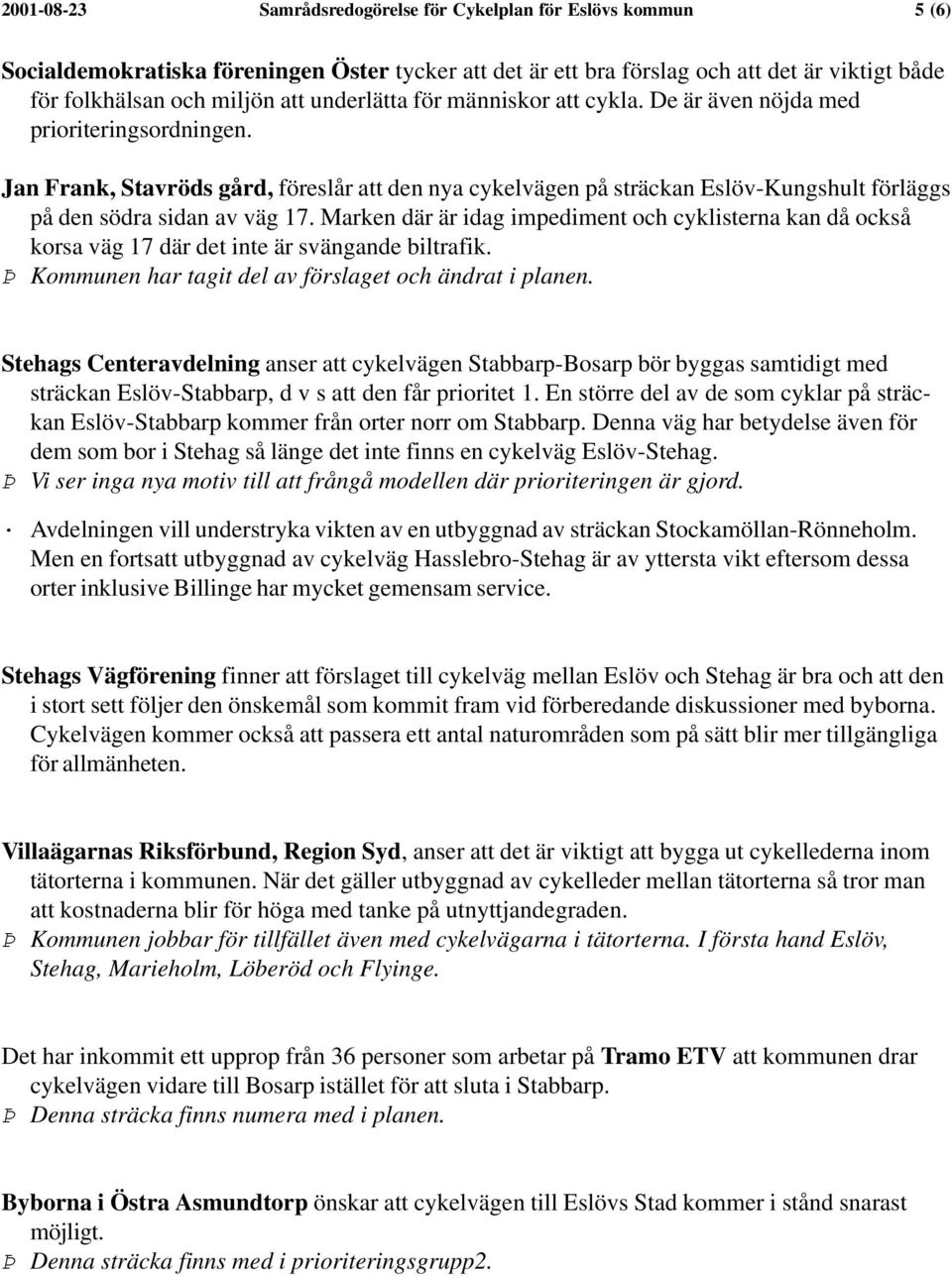 Jan Frank, Stavröds gård, föreslår att den nya cykelvägen på sträckan Eslöv-Kungshult förläggs på den södra sidan av väg 17.