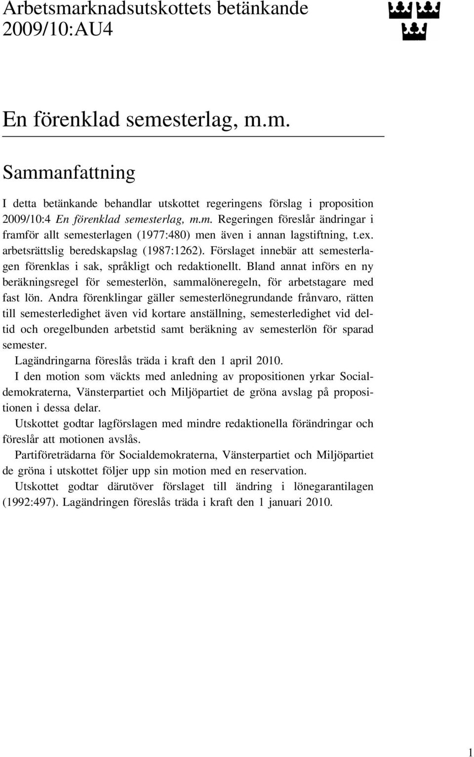 Förslaget innebär att semesterlagen förenklas i sak, språkligt och redaktionellt. Bland annat införs en ny beräkningsregel för semesterlön, sammalöneregeln, för arbetstagare med fast lön.