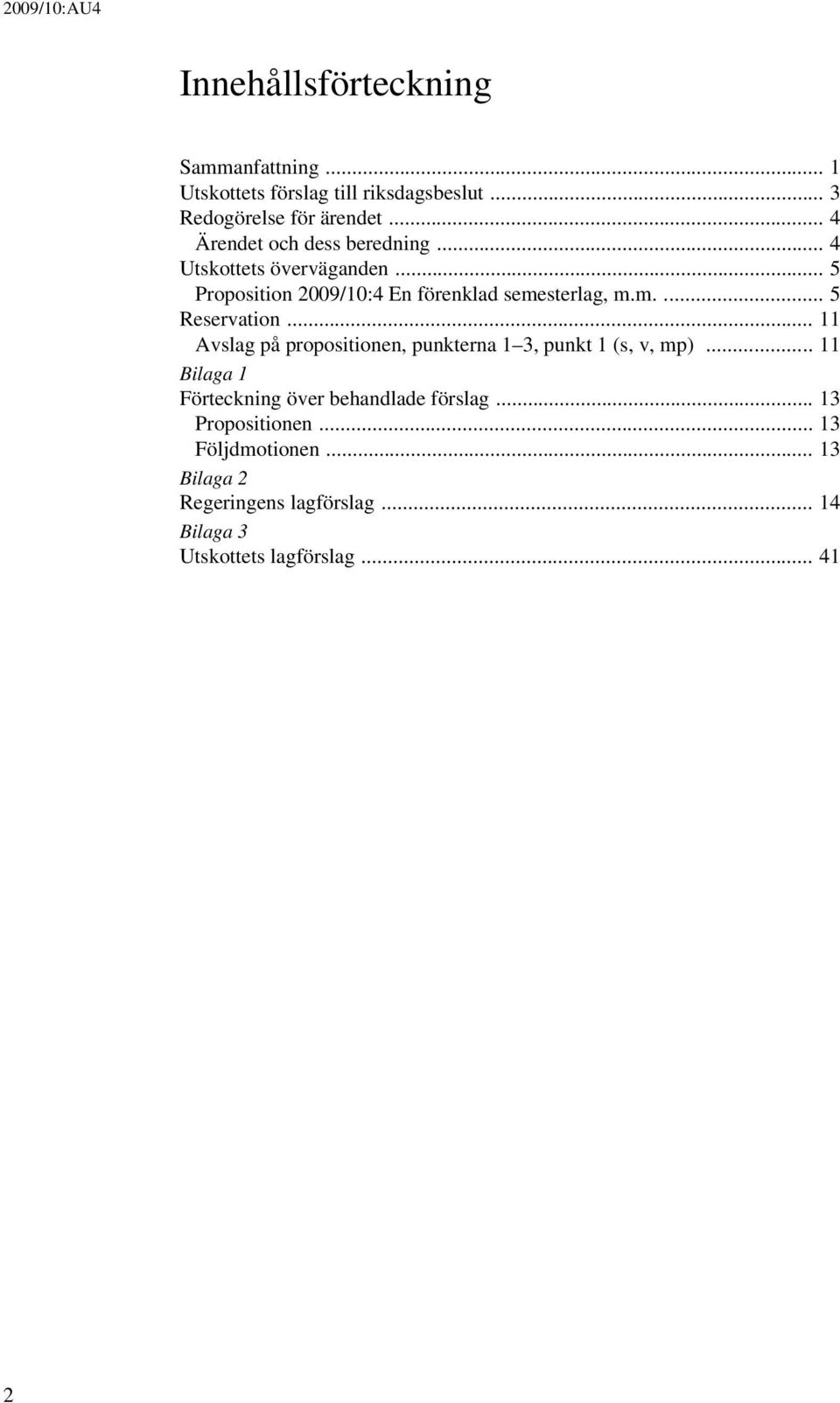 .. 11 Avslag på propositionen, punkterna 1 3, punkt 1 (s, v, mp)... 11 Bilaga 1 Förteckning över behandlade förslag.