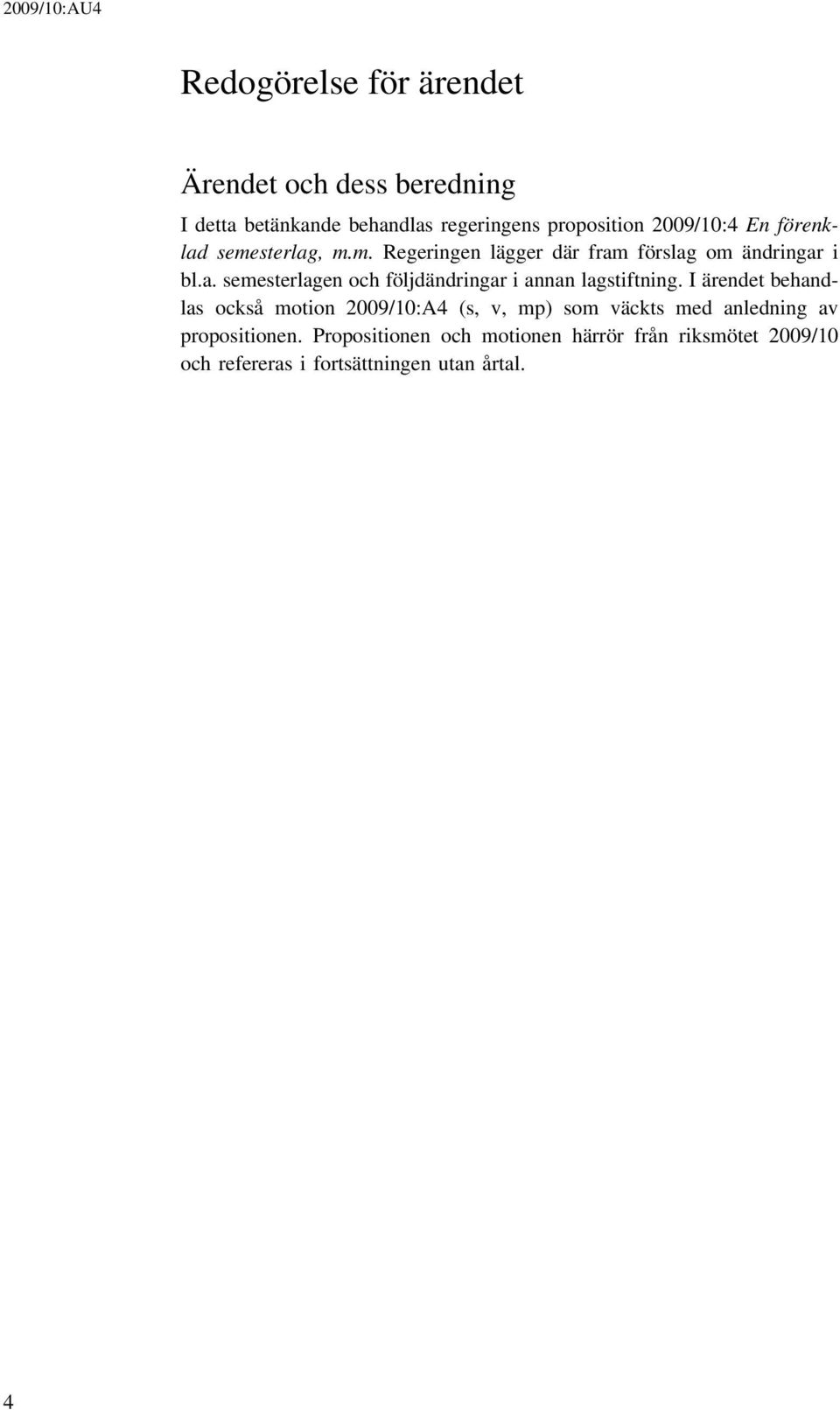 I ärendet behandlas också motion 2009/10:A4 (s, v, mp) som väckts med anledning av propositionen.