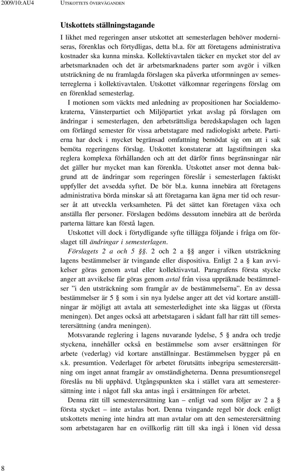 i kollektivavtalen. Utskottet välkomnar regeringens förslag om en förenklad semesterlag.