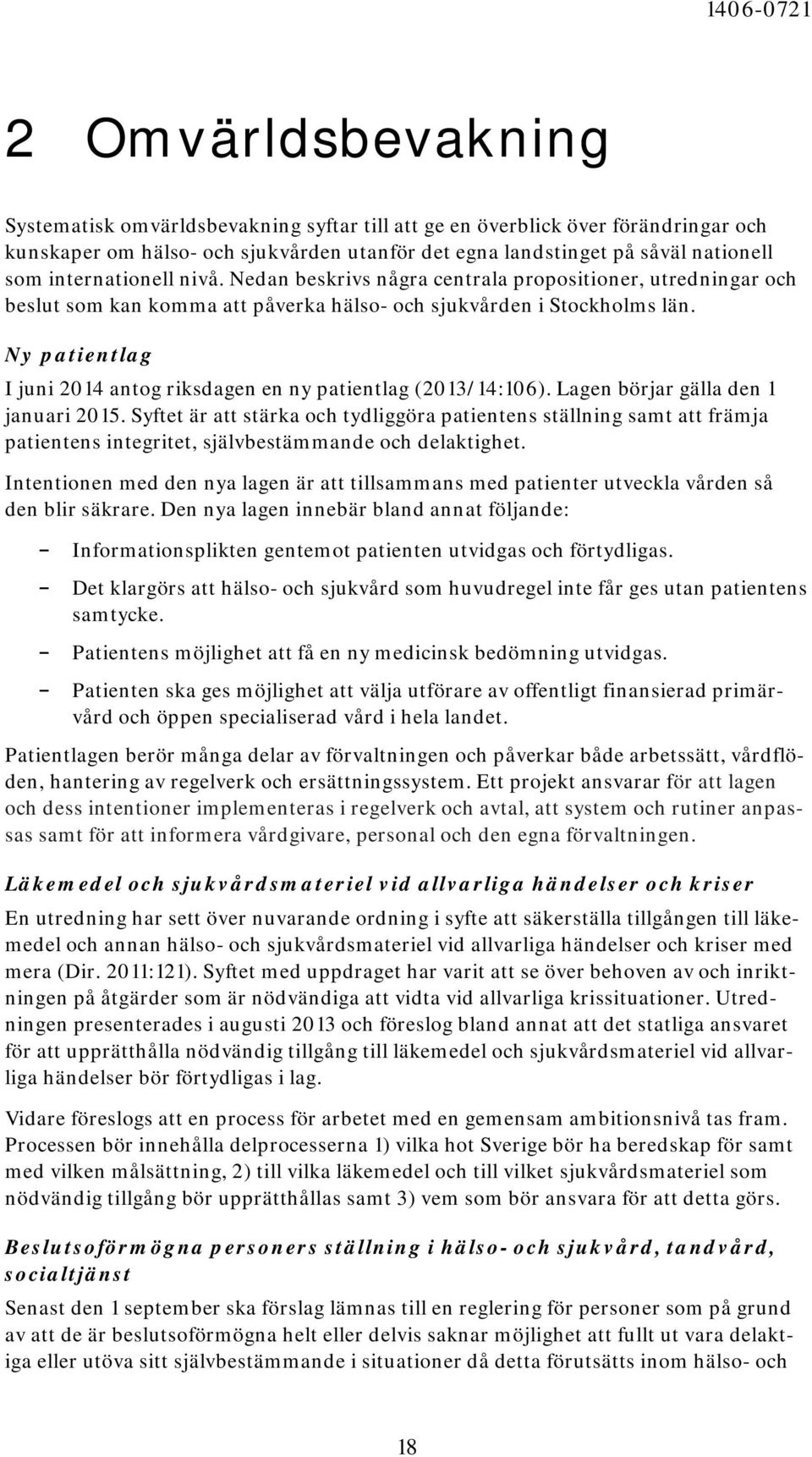 Ny patientlag I juni 2014 antog riksdagen en ny patientlag (2013/14:106). Lagen börjar gälla den 1 januari 2015.