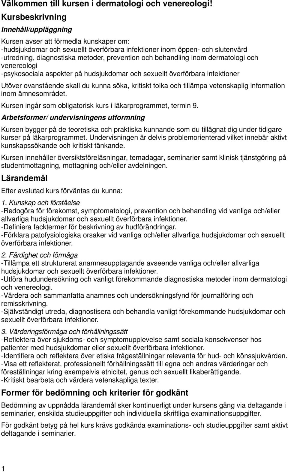 och behandling inom dermatologi och venereologi -psykosociala aspekter på hudsjukdomar och sexuellt överförbara infektioner Utöver ovanstående skall du kunna söka, kritiskt tolka och tillämpa