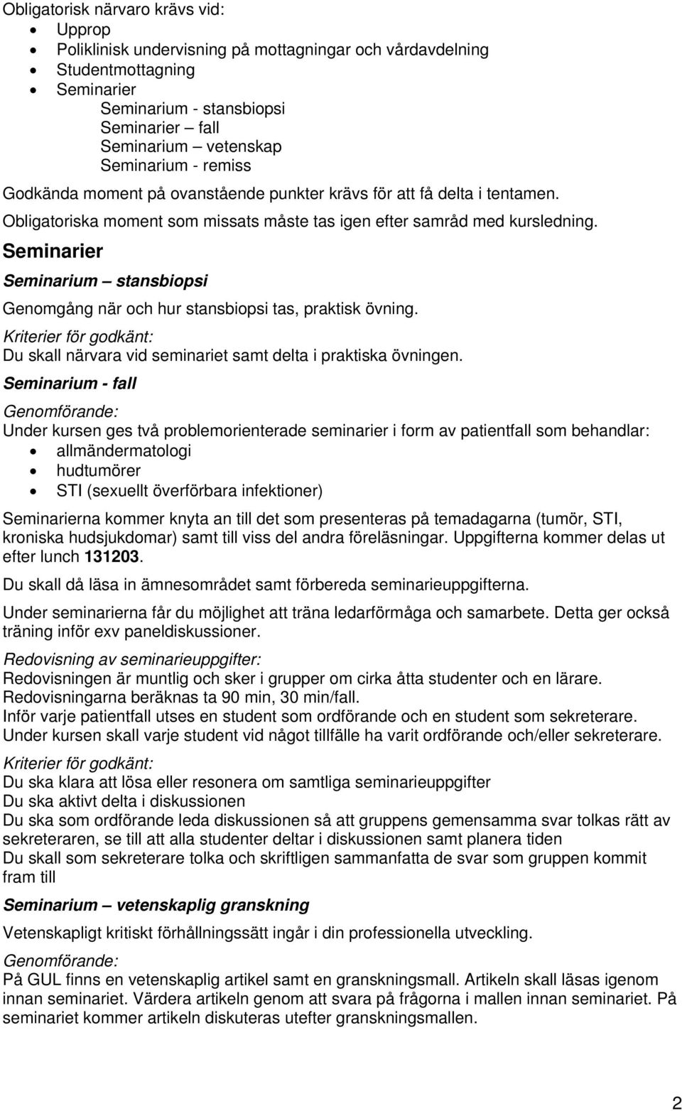 Seminarier Seminarium stansbiopsi Genomgång när och hur stansbiopsi tas, praktisk övning. Kriterier för godkänt: Du skall närvara vid seminariet samt delta i praktiska övningen.