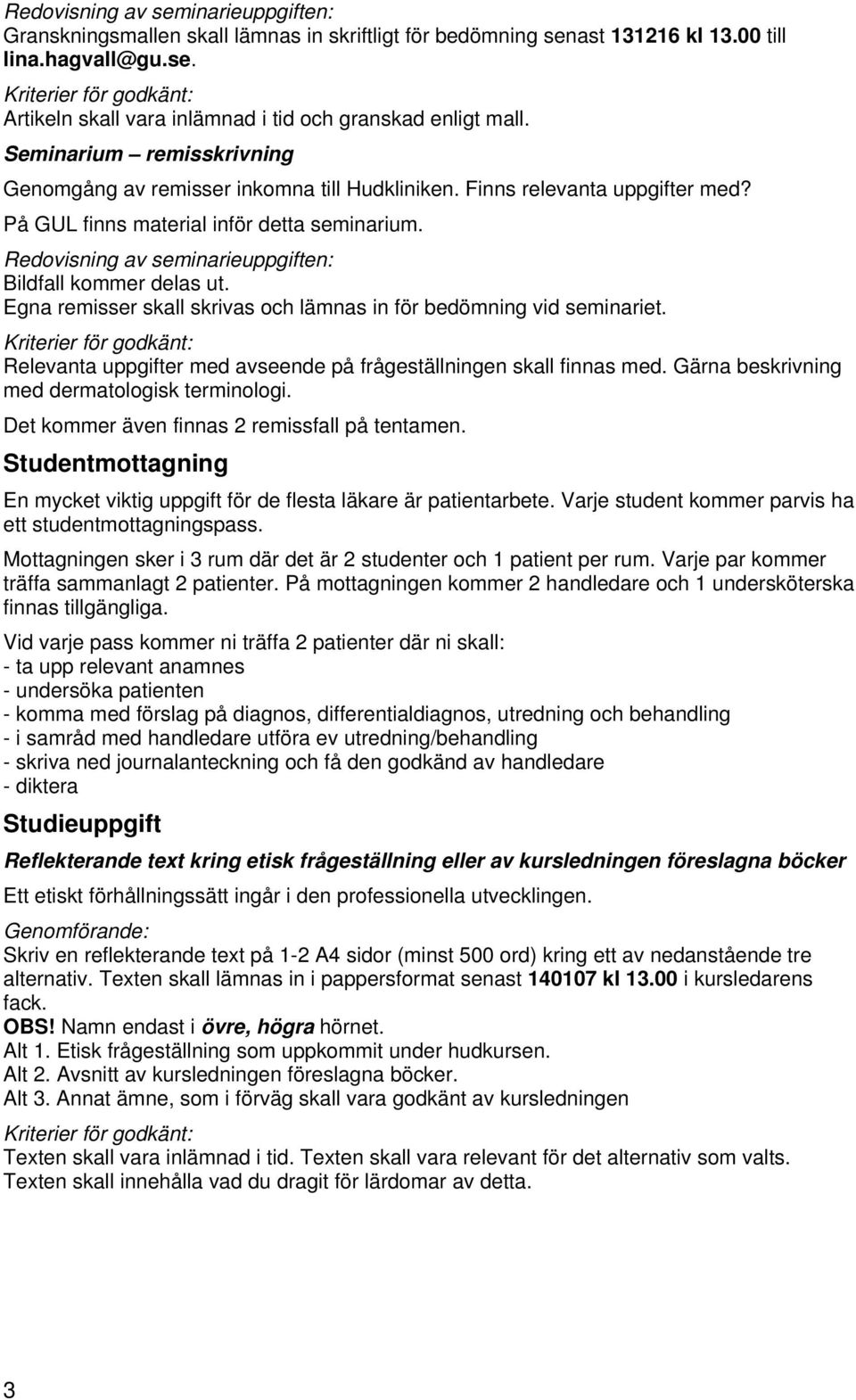 Redovisning av seminarieuppgiften: Bildfall kommer delas ut. Egna remisser skall skrivas och lämnas in för bedömning vid seminariet.