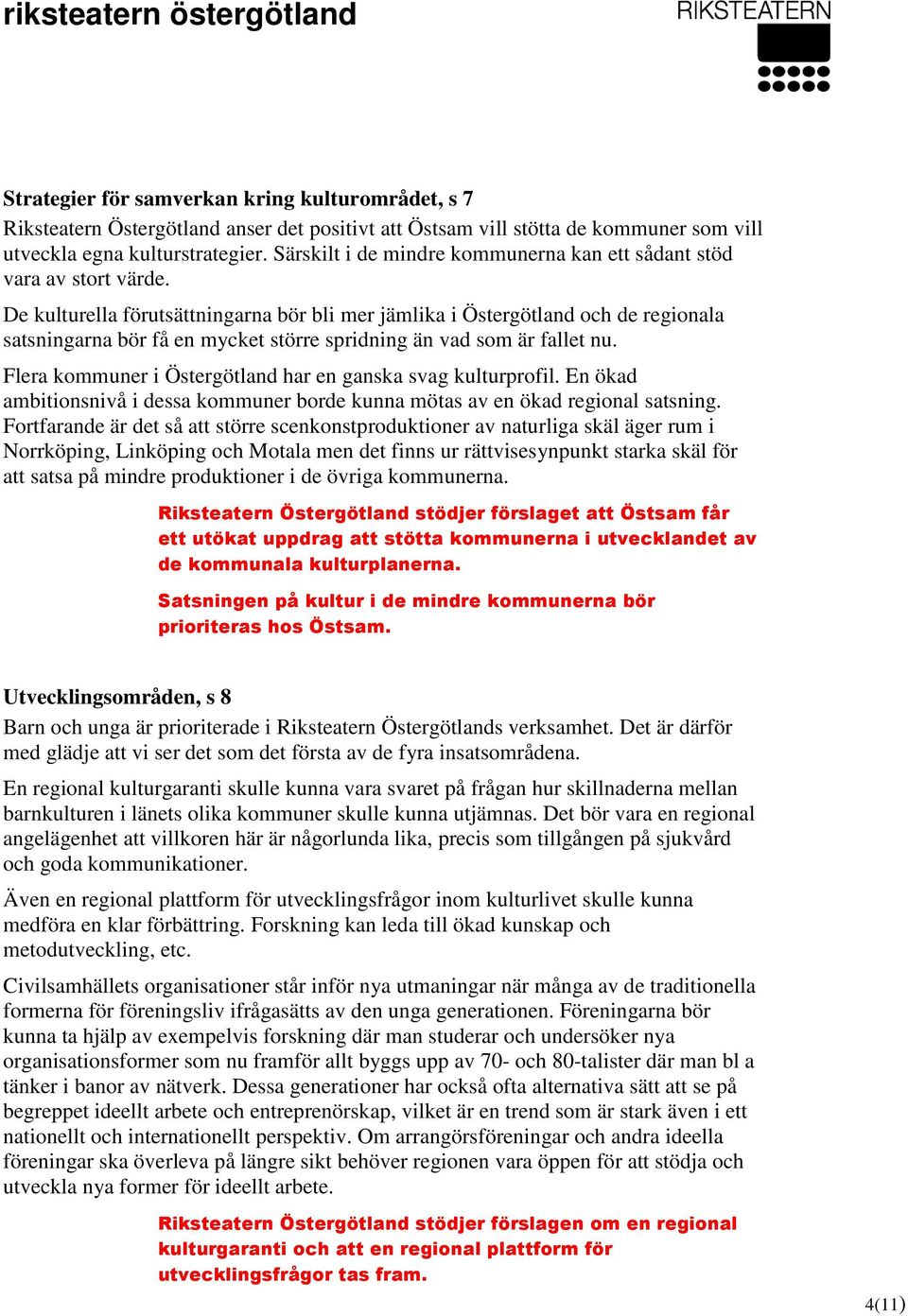 De kulturella förutsättningarna bör bli mer jämlika i Östergötland och de regionala satsningarna bör få en mycket större spridning än vad som är fallet nu.