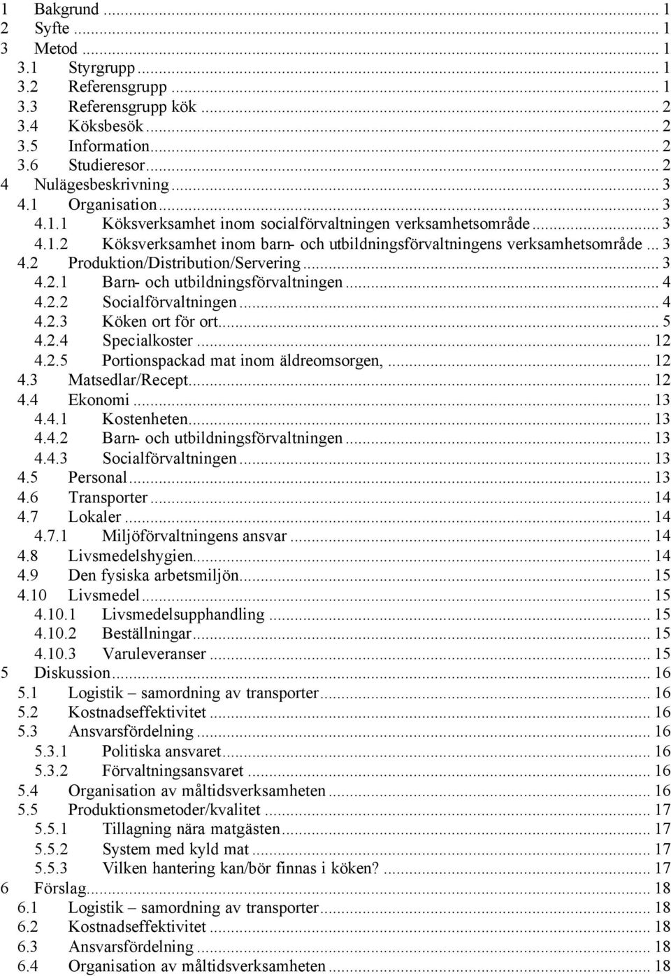 .. 3 4.2.1 Barn- och utbildningsförvaltningen... 4 4.2.2 Socialförvaltningen... 4 4.2.3 Köken ort för ort... 5 4.2.4 Specialkoster... 12 4.2.5 Portionspackad mat inom äldreomsorgen,... 12 4.3 Matsedlar/Recept.