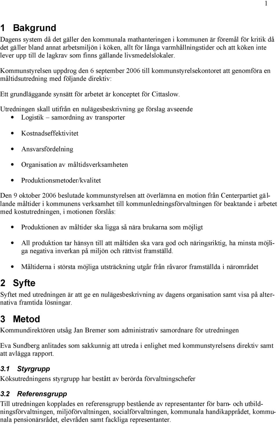 Kommunstyrelsen uppdrog den 6 september 2006 till kommunstyrelsekontoret att genomföra en måltidsutredning med följande direktiv: Ett grundläggande synsätt för arbetet är konceptet för Cittaslow.