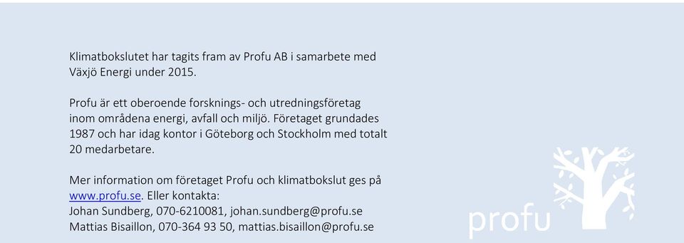 Företaget grundades 1987 och har idag kontor i Göteborg och Stockholm med totalt 20 medarbetare.