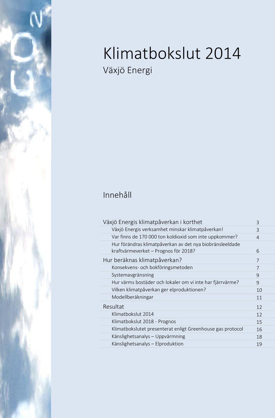 6 Hur beräknas klimatpåverkan? 7 Konsekvens- och bokföringsmetoden 7 Systemavgränsning 9 Hur värms bostäder och lokaler om vi inte har fjärrvärme?