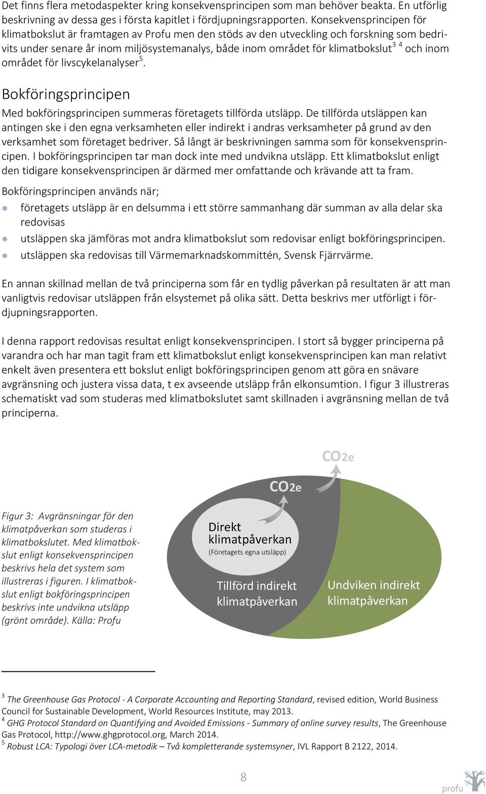 och inom området för livscykelanalyser 5. Bokföringsprincipen Med bokföringsprincipen summeras företagets tillförda utsläpp.