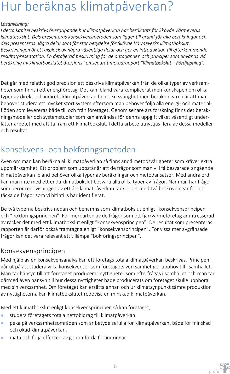 Beskrivningen är ett axplock av några väsentliga delar och ger en introduktion till efterkommande resultatpresentation.