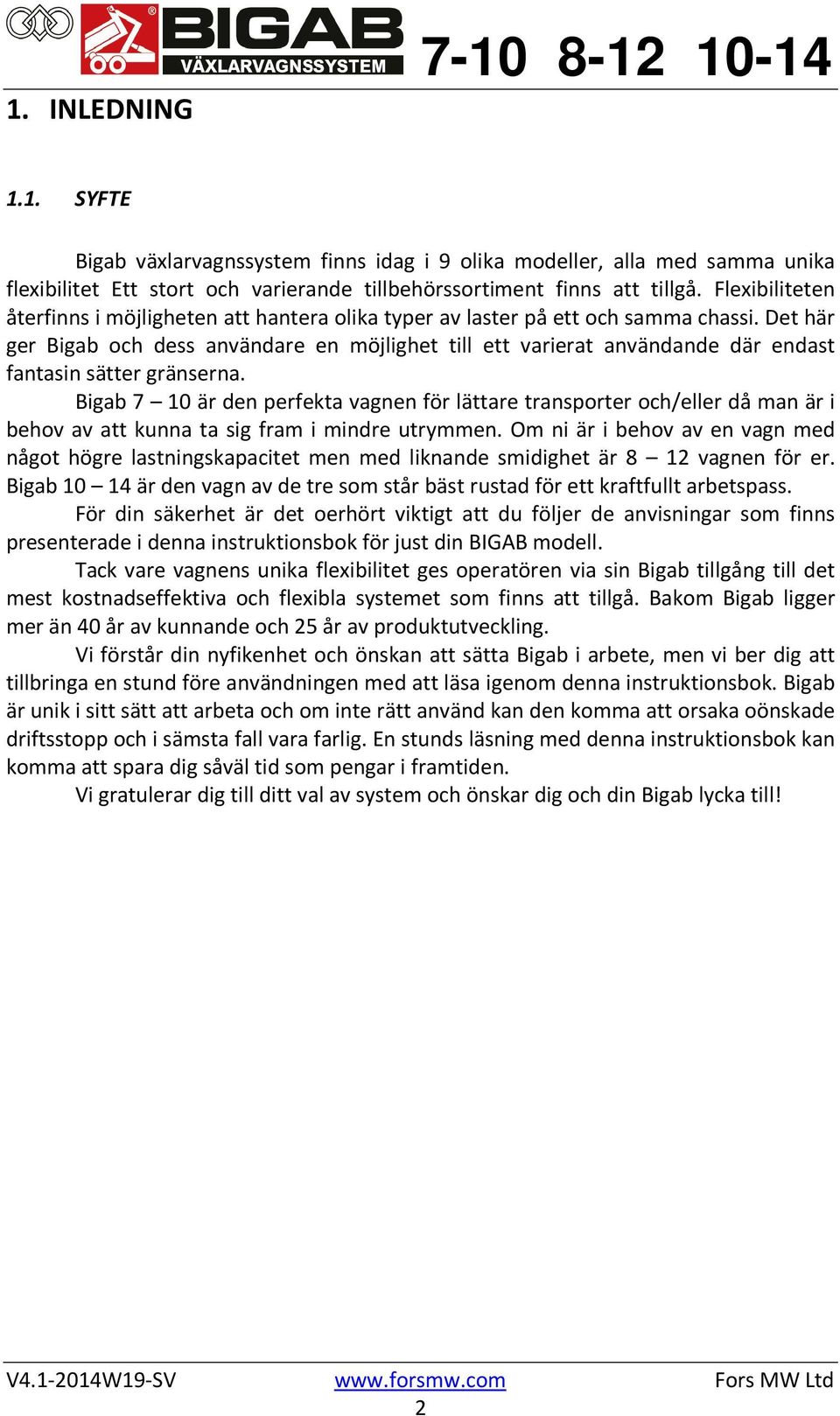 Det här ger Bigab och dess användare en möjlighet till ett varierat användande där endast fantasin sätter gränserna.
