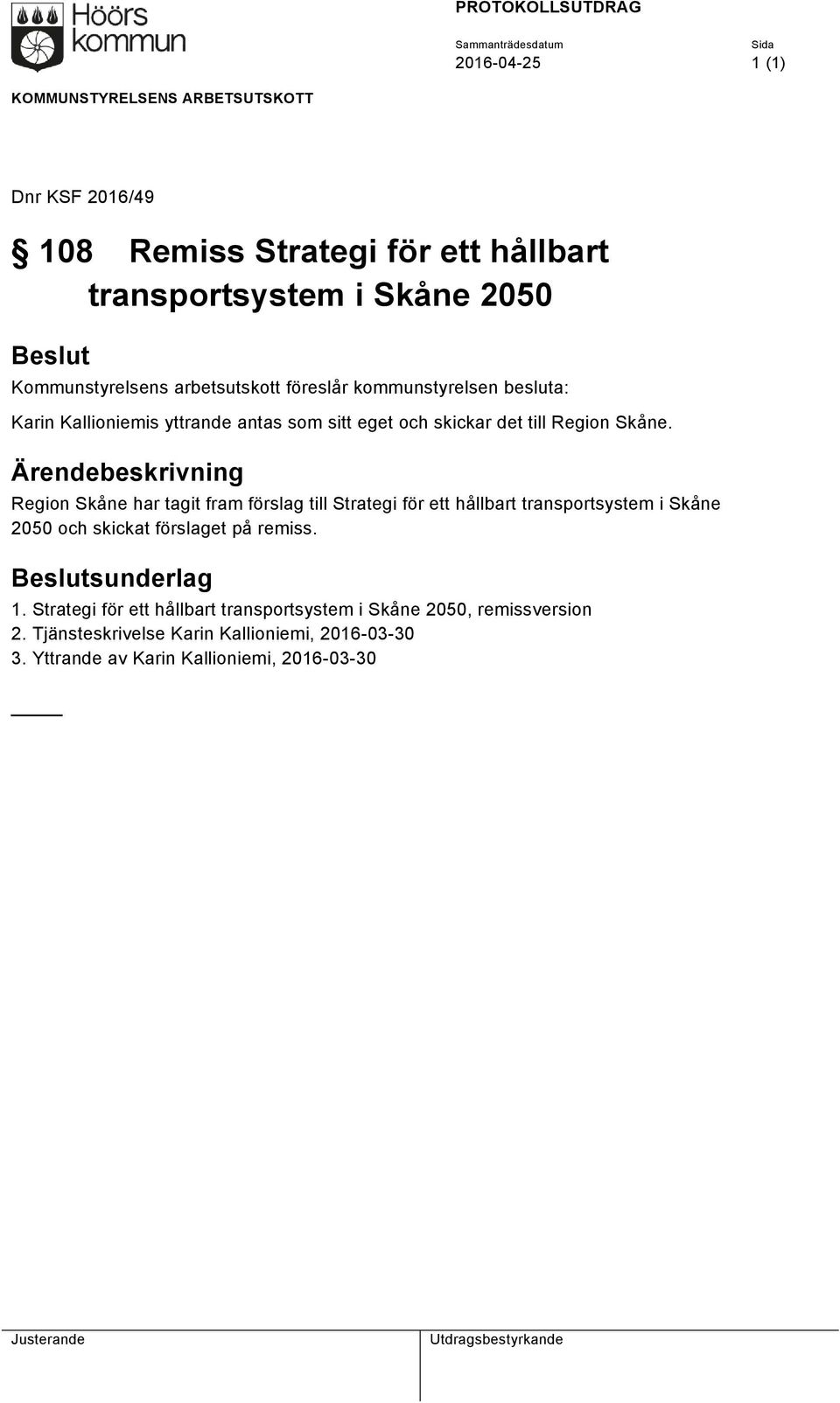 Ärendebeskrivning Region Skåne har tagit fram förslag till Strategi för ett hållbart transportsystem i Skåne 2050 och skickat förslaget på remiss. Beslutsunderlag 1.