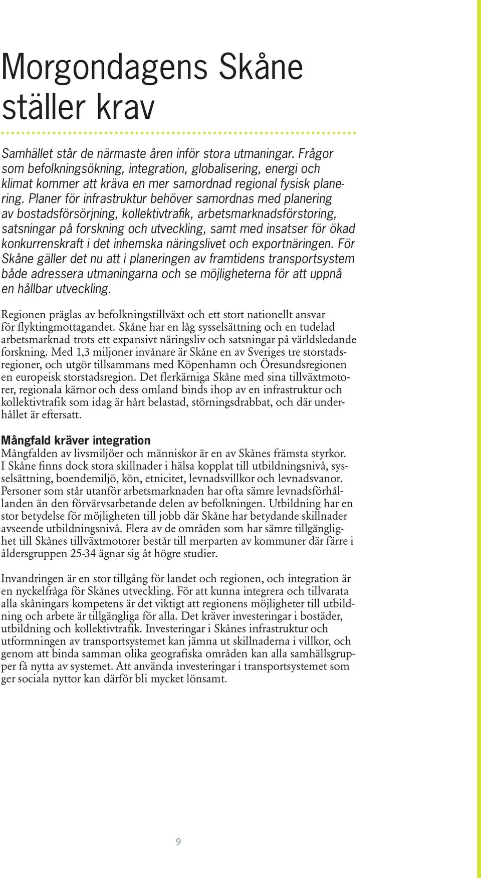 Planer för infrastruktur behöver samordnas med planering av bostadsförsörjning, kollektivtrafik, arbetsmarknadsförstoring, satsningar på forskning och utveckling, samt med insatser för ökad