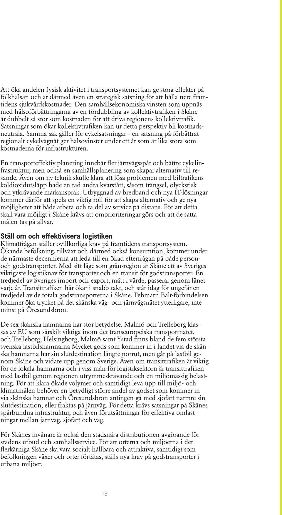 Satsningar som ökar kollektivtrafiken kan ur detta perspektiv bli kostnadsneutrala.