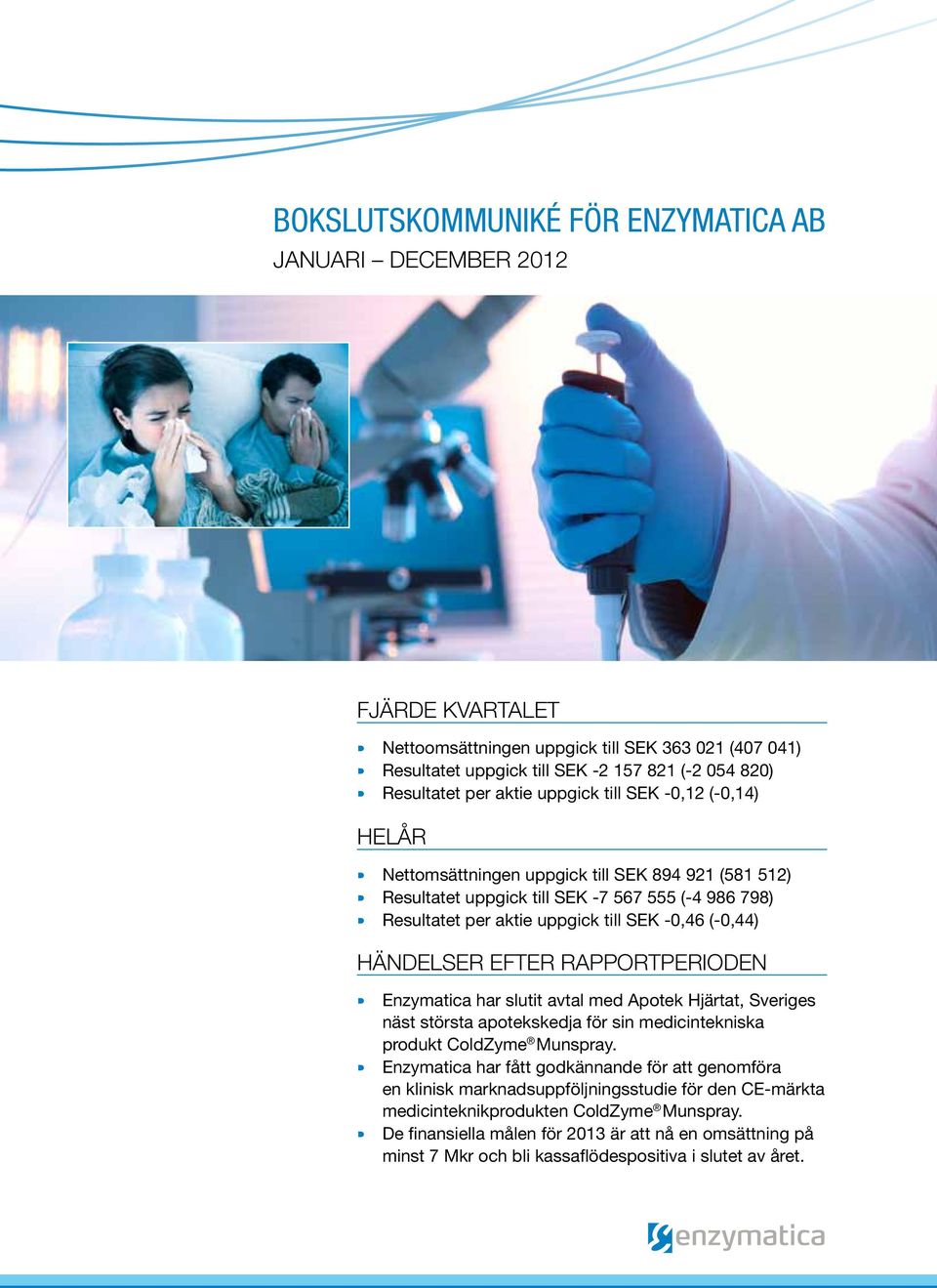 Händelser efter rapportperioden Enzymatica har slutit avtal med Apotek Hjärtat, Sveriges näst största apotekskedja för sin medicintekniska produkt ColdZyme Munspray.