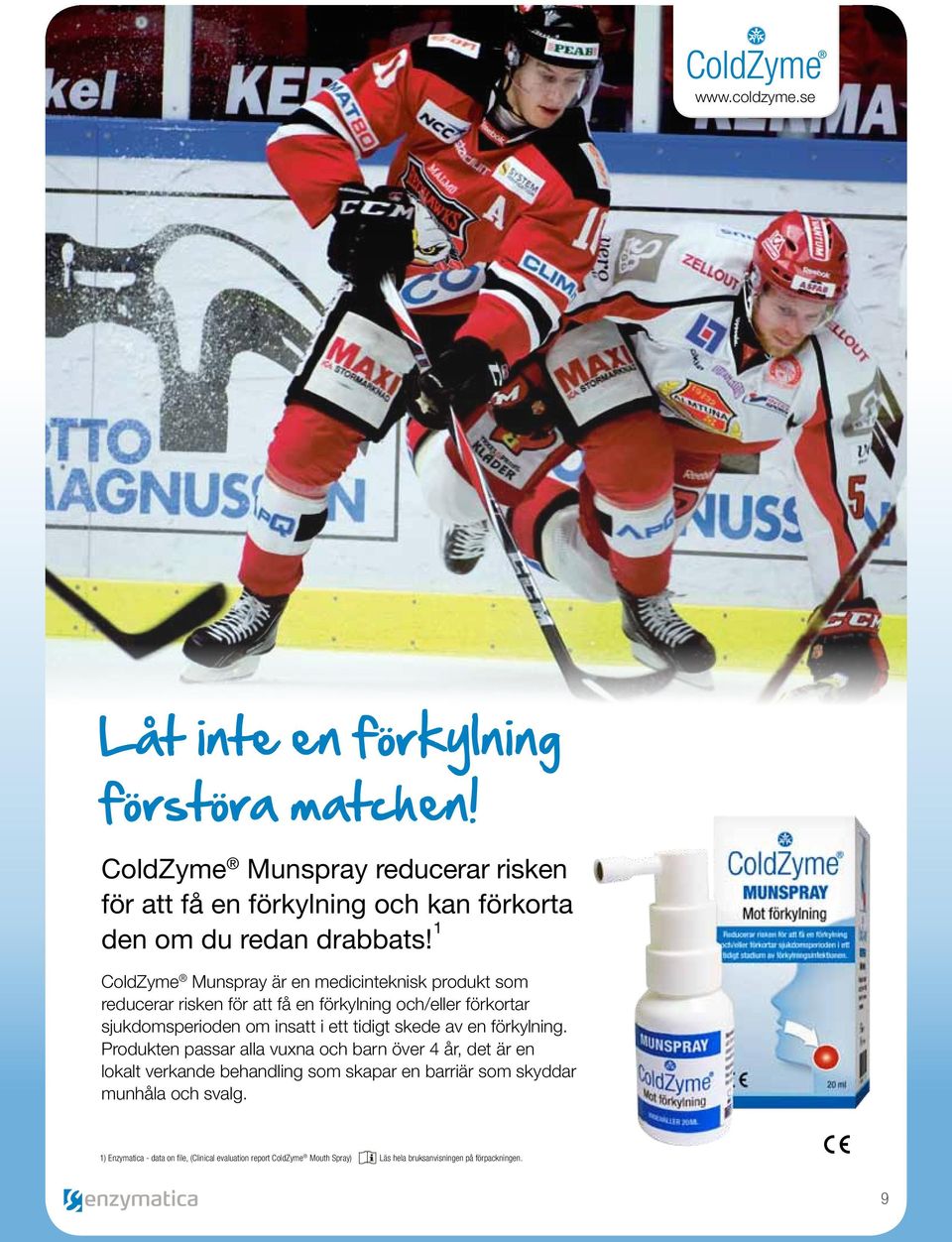 1 ColdZyme Munspray är en medicinteknisk produkt som reducerar risken för att få en förkylning och/eller förkortar sjukdomsperioden om insatt i ett