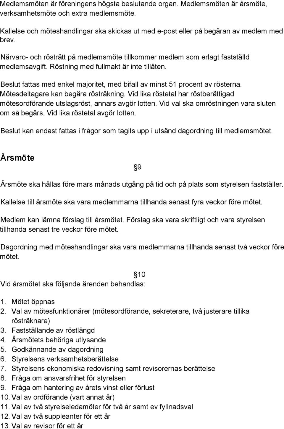 Röstning med fullmakt är inte tillåten. Beslut fattas med enkel majoritet, med bifall av minst 51 procent av rösterna. Mötesdeltagare kan begära rösträkning.