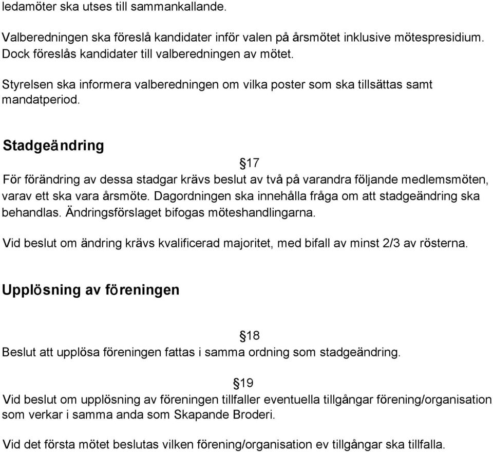 Stadgeändring 17 För förändring av dessa stadgar krävs beslut av två på varandra följande medlemsmöten, varav ett ska vara årsmöte. Dagordningen ska innehålla fråga om att stadgeändring ska behandlas.