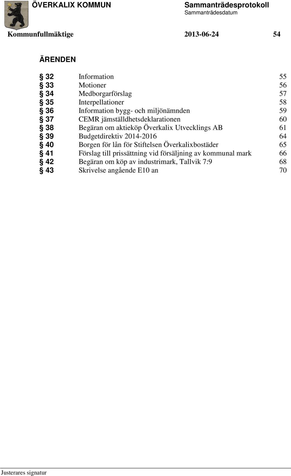 Utvecklings AB 61 39 Budgetdirektiv 2014-2016 64 40 Borgen för lån för Stiftelsen Överkalixbostäder 65 41 Förslag till