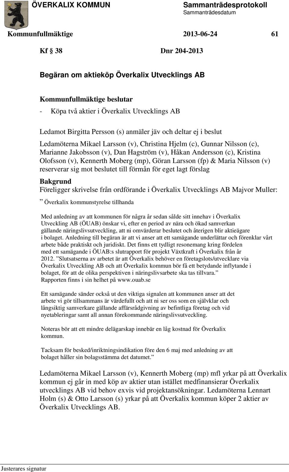 Kennerth Moberg (mp), Göran Larsson (fp) & Maria Nilsson (v) reserverar sig mot beslutet till förmån för eget lagt förslag Föreligger skrivelse från ordförande i Överkalix Utvecklings AB Majvor