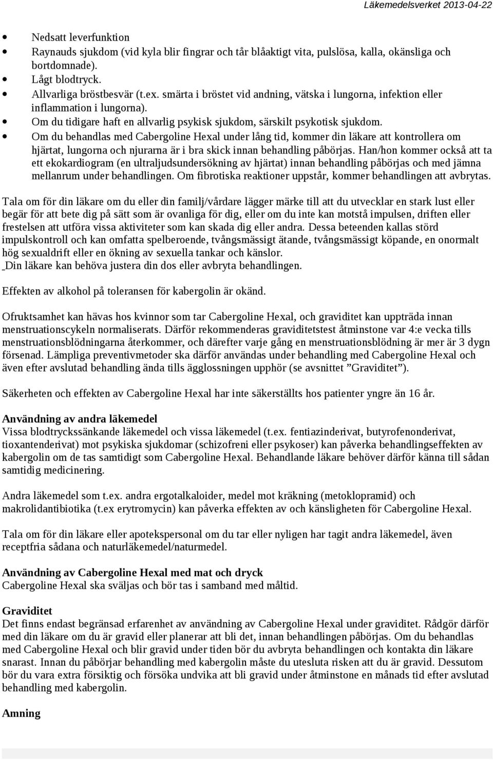 Om du behandlas med Cabergoline Hexal under lång tid, kommer din läkare att kontrollera om hjärtat, lungorna och njurarna är i bra skick innan behandling påbörjas.