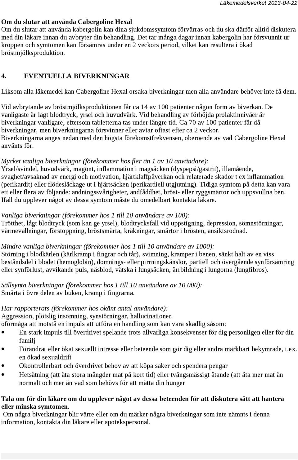 EVENTUELLA BIVERKNINGAR Liksom alla läkemedel kan Cabergoline Hexal orsaka biverkningar men alla användare behöver inte få dem.