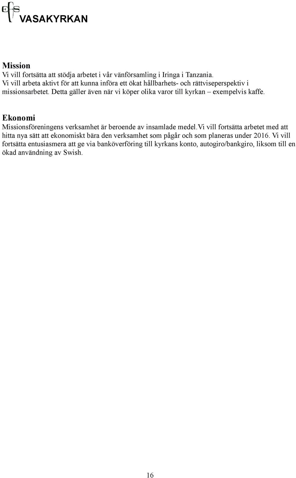 Detta gäller även när vi köper olika varor till kyrkan exempelvis kaffe. Ekonomi Missionsföreningens verksamhet är beroende av insamlade medel.