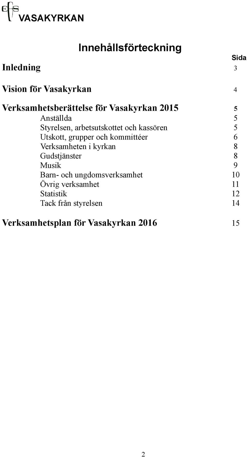 och kommittéer 6 Verksamheten i kyrkan 8 Gudstjänster 8 Musik 9 Barn- och ungdomsverksamhet