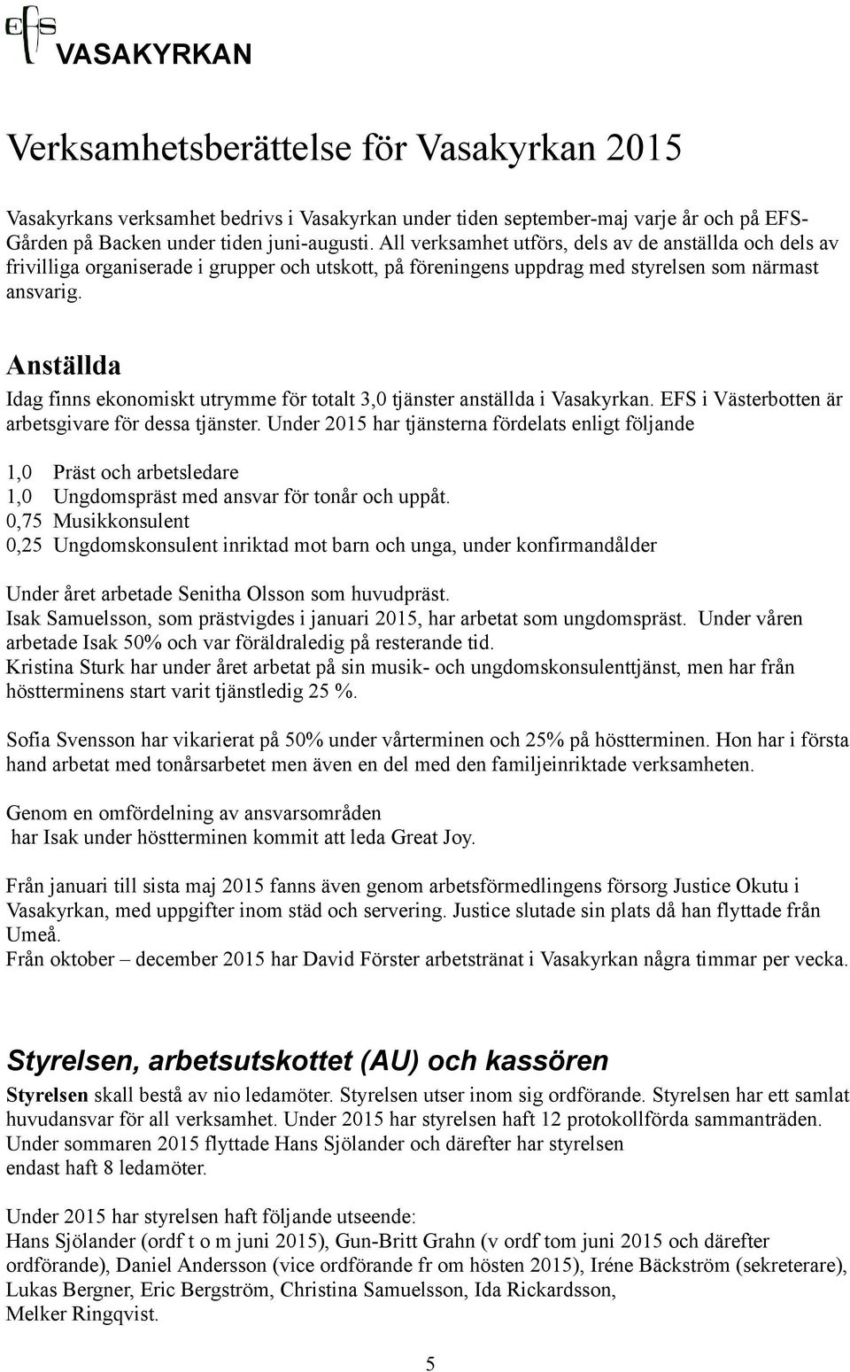 Anställda Idag finns ekonomiskt utrymme för totalt 3,0 tjänster anställda i Vasakyrkan. EFS i Västerbotten är arbetsgivare för dessa tjänster.