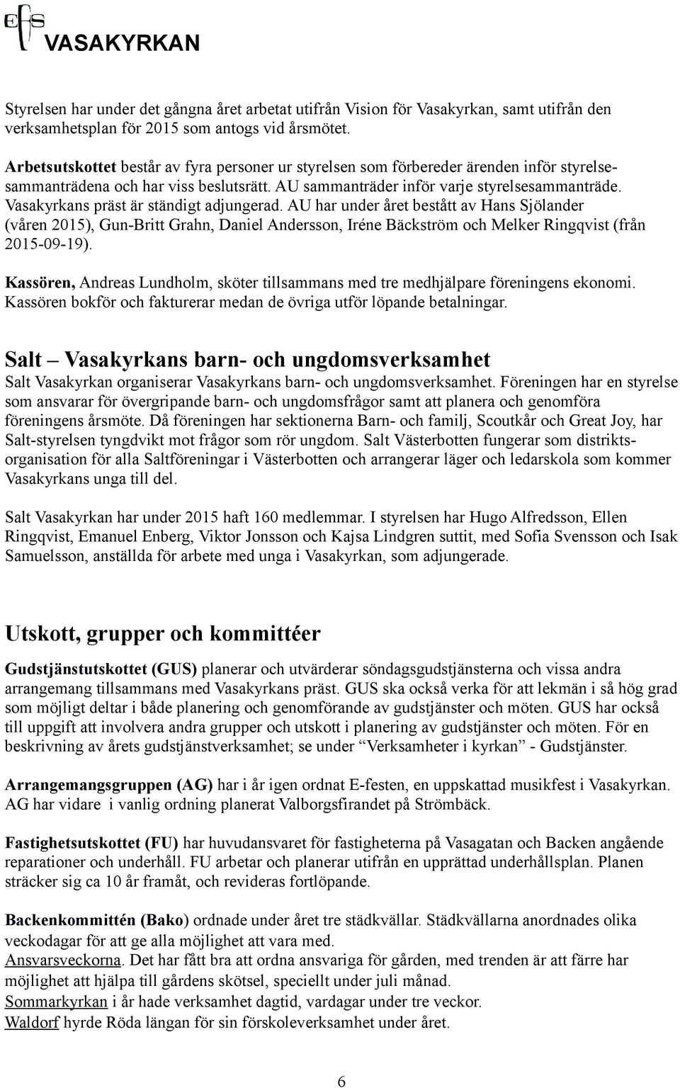 Vasakyrkans präst är ständigt adjungerad. AU har under året bestått av Hans Sjölander (våren 2015), Gun-Britt Grahn, Daniel Andersson, Iréne Bäckström och Melker Ringqvist (från 2015-09-19).