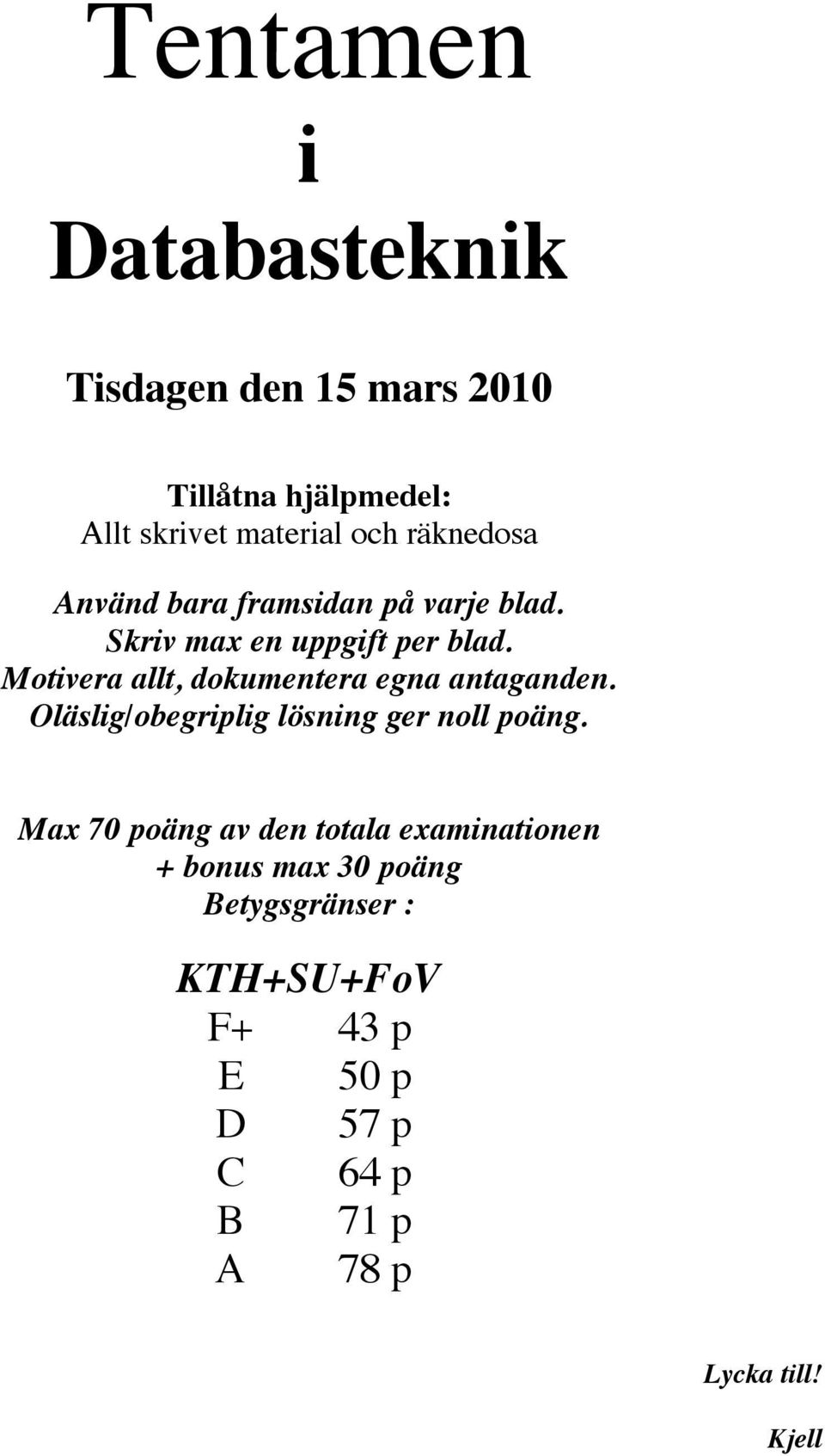 Motivera allt, dokumentera egna antaganden. Oläslig/obegriplig lösning ger noll poäng.