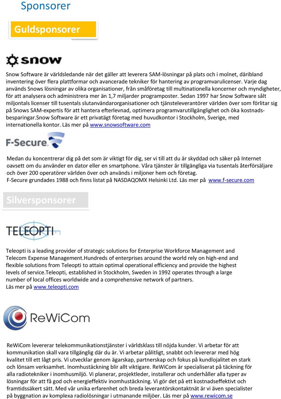 Varje dag används Snows lösningar av olika organisationer, från småföretag till multinationella koncerner och myndigheter, för att analysera och administrera mer än 1,7 miljarder programposter.