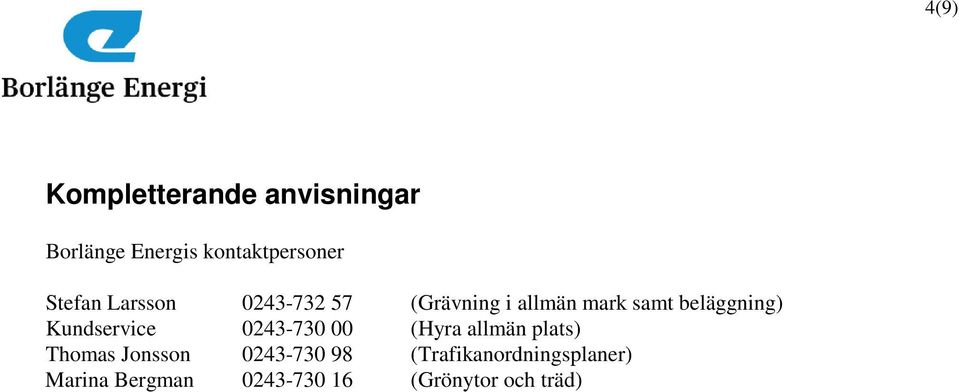 Kundservice 0243-730 00 (Hyra allmän plats) Thomas Jonsson 0243-730