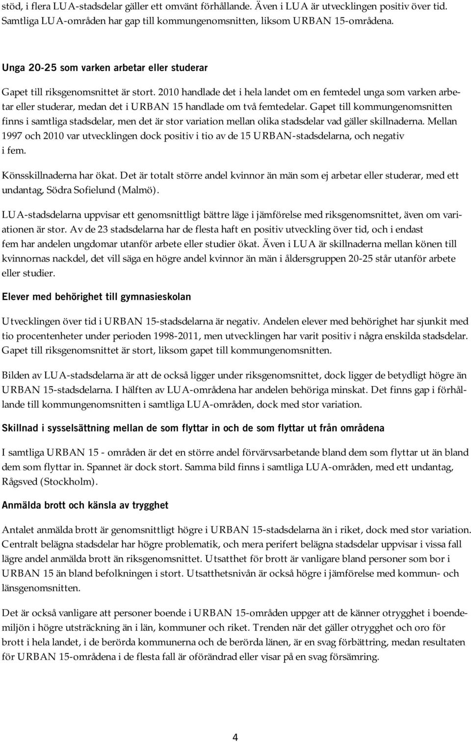 2010 handlade det i hela landet om en femtedel unga som varken arbetar eller studerar, medan det i URBAN 15 handlade om två femtedelar.