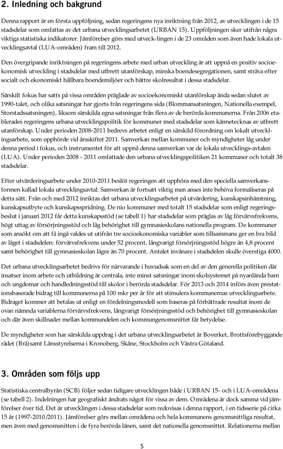 Den övergripande inriktningen på regeringens arbete med urban utveckling är att uppnå en positiv socioekonomisk utveckling i stadsdelar med utbrett utanförskap, minska boendesegregationen, samt