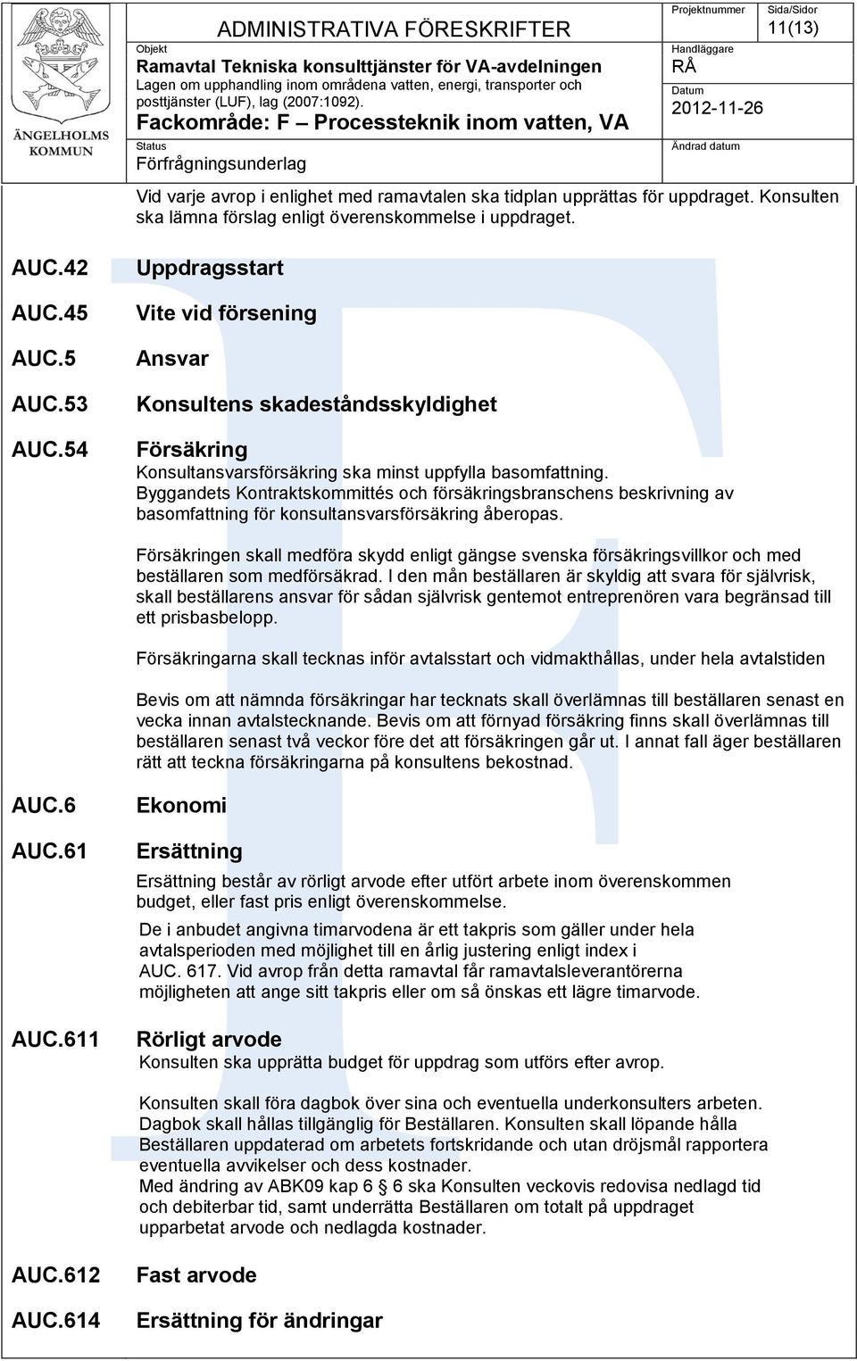 Byggandets Kontraktskommittés och försäkringsbranschens beskrivning av basomfattning för konsultansvarsförsäkring åberopas.