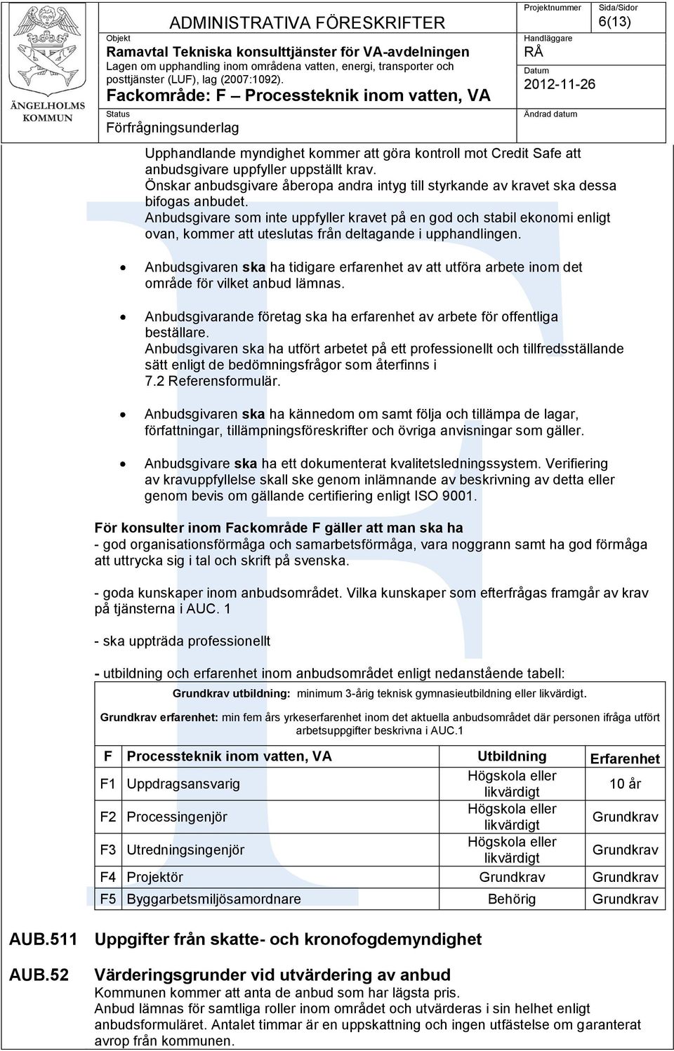 Anbudsgivare som inte uppfyller kravet på en god och stabil ekonomi enligt ovan, kommer att uteslutas från deltagande i upphandlingen.