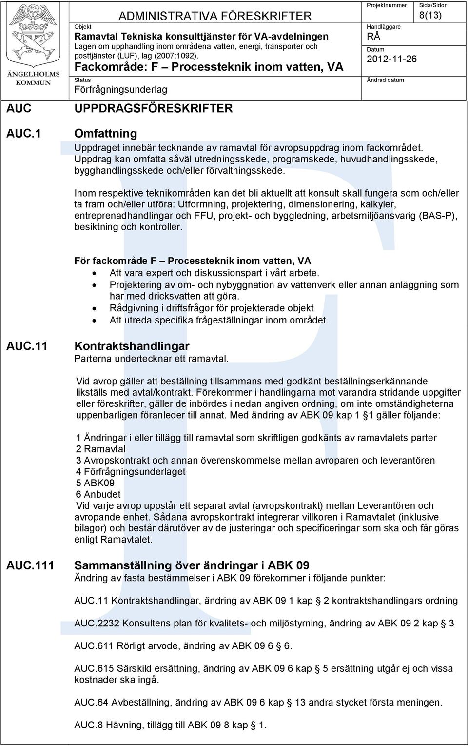Inom respektive teknikområden kan det bli aktuellt att konsult skall fungera som och/eller ta fram och/eller utföra: Utformning, projektering, dimensionering, kalkyler, entreprenadhandlingar och FFU,
