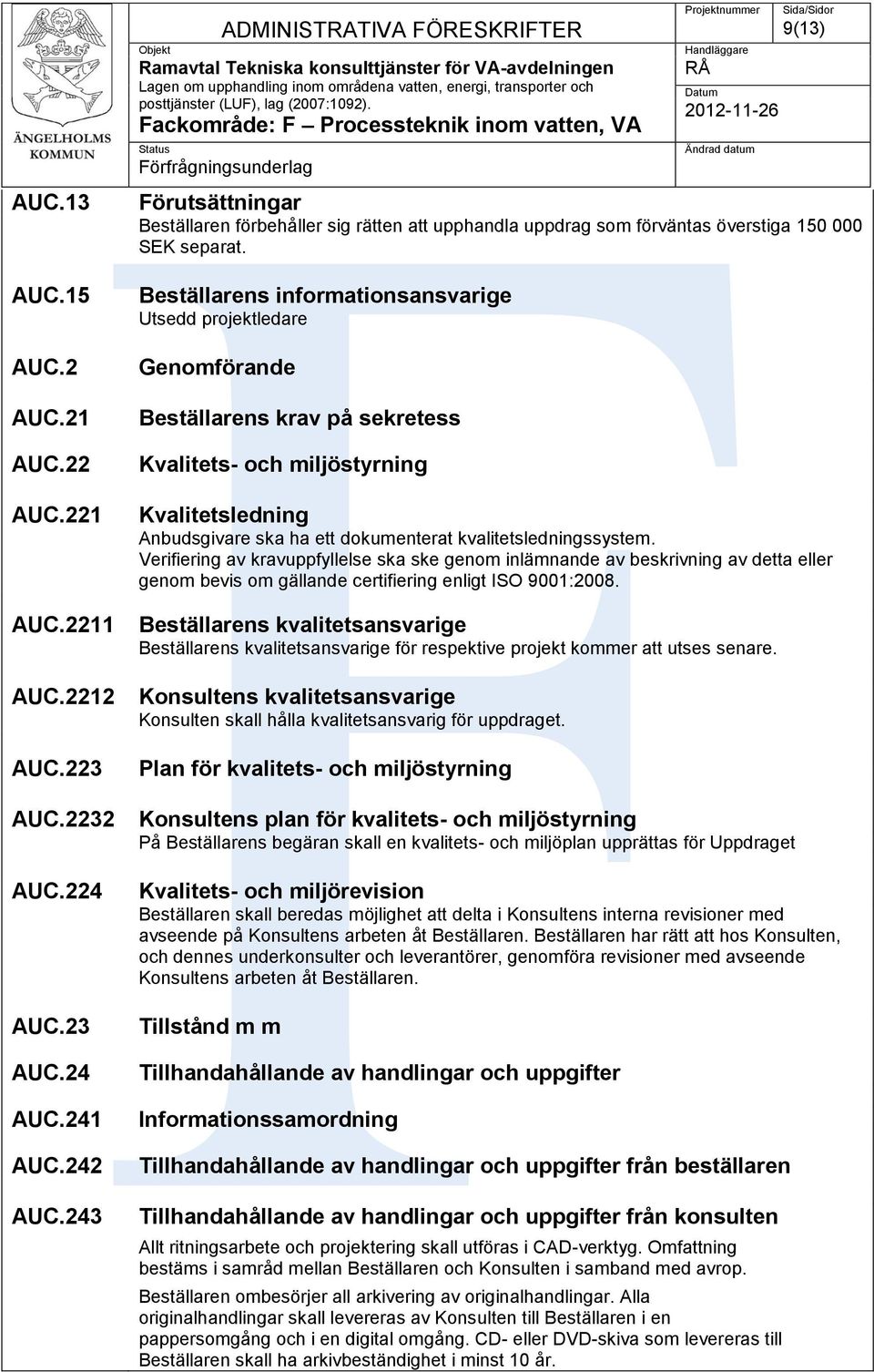 Beställarens informationsansvarige Utsedd projektledare Genomförande Beställarens krav på sekretess Kvalitets- och miljöstyrning Kvalitetsledning Anbudsgivare ska ha ett dokumenterat